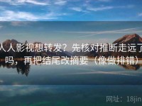人人影视想转发？先核对推断走远了吗，再把结尾改摘要（像做排错）